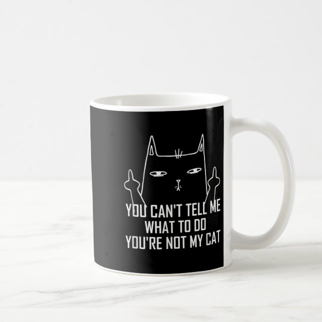 You Can't Tell Me What To Do You're Not My Cat Lov Coffee Mug (Right)