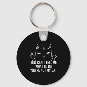 You Can't Tell Me What To Do You're Not My Cat Lov Key Ring