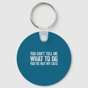 You Can't Tell Me What To Do You're Not My Cats  Key Ring