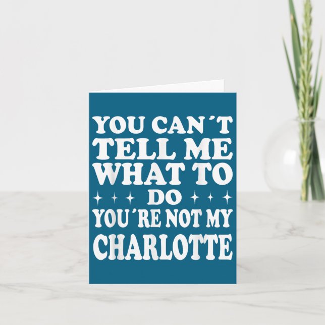 You Can't Tell Me What To Do You're Not My Charlot Card (Front)