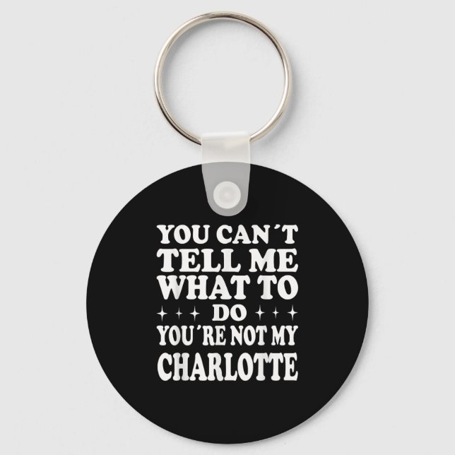 You Can't Tell Me What To Do You're Not My Charlot Key Ring (Front)