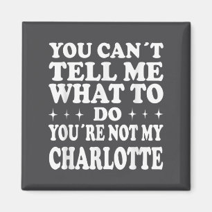 You Can't Tell Me What To Do You're Not My Charlot Magnet