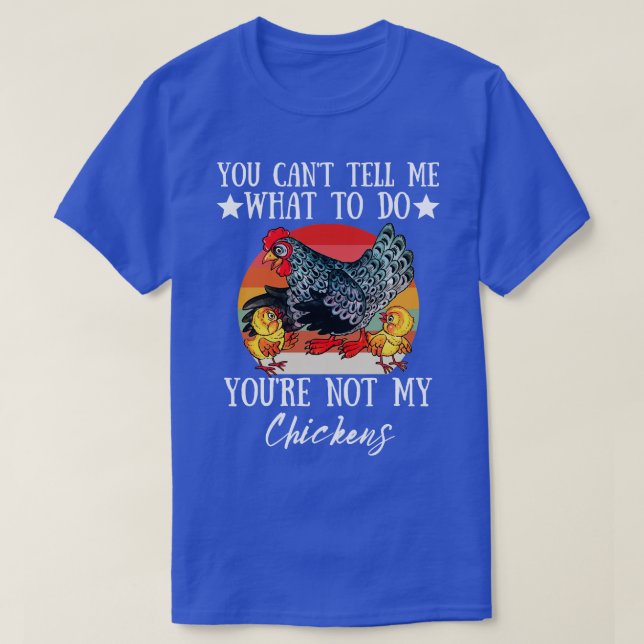 You Cant Tell Me What To Do Youre Not My Chickens  T-Shirt (Design Front)
