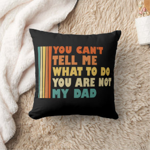 You Can't Tell Me What To Do You're Not My Dad Cushion