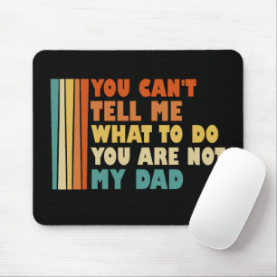 You Can't Tell Me What To Do You're Not My Dad Mouse Pad