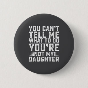 You Can't Tell Me What To Do You're Not My Daughte 6 Cm Round Badge