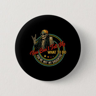 You Can't Tell Me What To Do You're Not My Daughte 6 Cm Round Badge