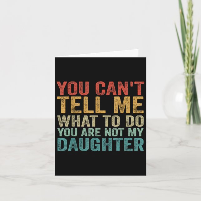 You Can't Tell Me What To Do You're Not My Daughte Card (Front)