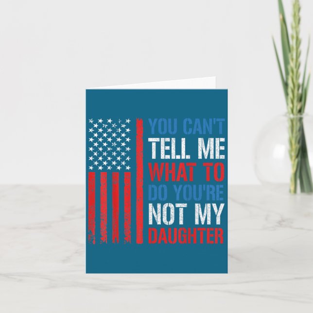 You Can't Tell Me What To Do You're Not My Daughte Card (Front)