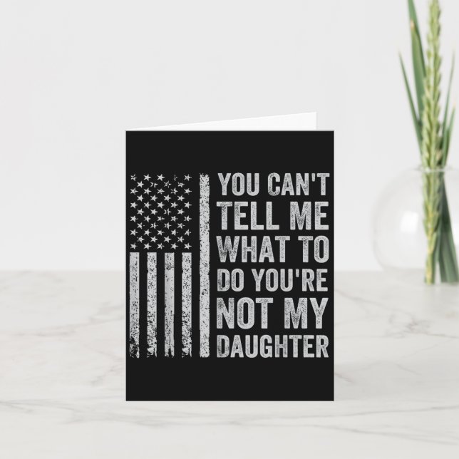 You Can't Tell Me What To Do You're Not My Daughte Card (Front)