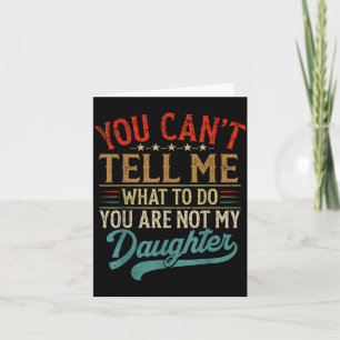 You Can't Tell Me What To Do You're Not My Daughte Card