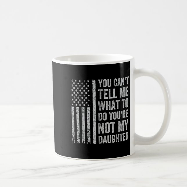 You Can't Tell Me What To Do You're Not My Daughte Coffee Mug (Right)