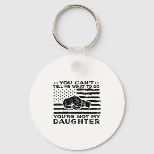 You Can't Tell Me What To Do You're Not My Daughte Key Ring