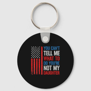 You Can't Tell Me What To Do You're Not My Daughte Key Ring