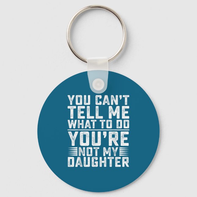 You Can't Tell Me What To Do You're Not My Daughte Key Ring (Front)