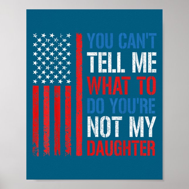 You Can't Tell Me What To Do You're Not My Daughte Poster (Front)