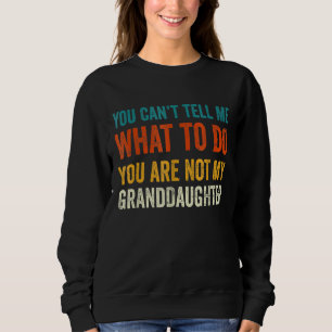 You Can't Tell Me What To Do You're Not My Daughte Sweatshirt