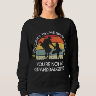 You Can't Tell Me What To Do You're Not My daughte Sweatshirt