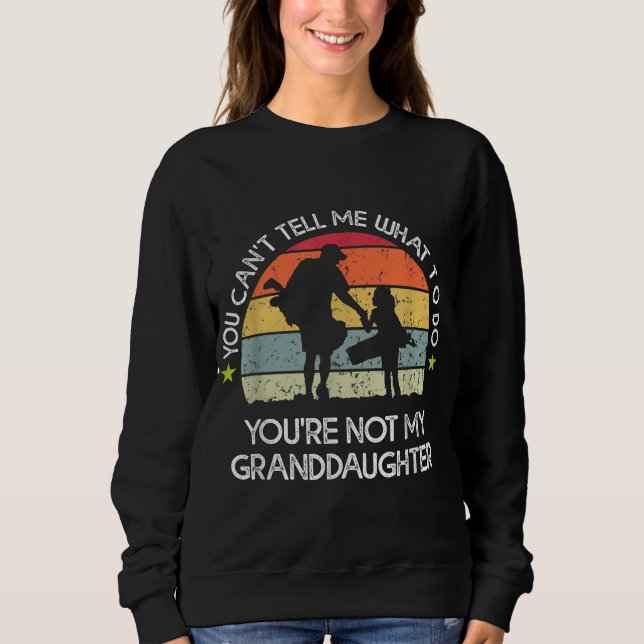 You Can't Tell Me What To Do You're Not My daughte Sweatshirt (Front)