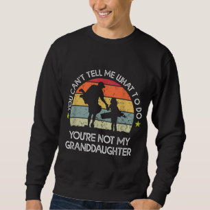 You Can't Tell Me What To Do You're Not My daughte Sweatshirt
