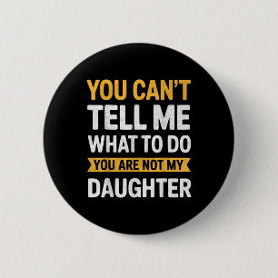 You Cant Tell Me What To Do Youre Not My Daughter 6 Cm Round Badge