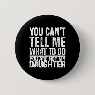 You Cant Tell Me What To Do Youre Not My Daughter 6 Cm Round Badge