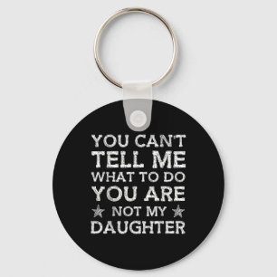 You Cant Tell Me What-to-do Youre Not My Daughter Key Ring