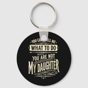 You Cant Tell Me What To Do Youre Not My Daughter Key Ring