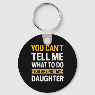 You Cant Tell Me What To Do Youre Not My Daughter  Key Ring