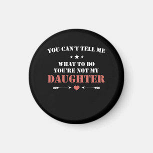 You Cant Tell Me What To Do You're Not My Daughter Magnet