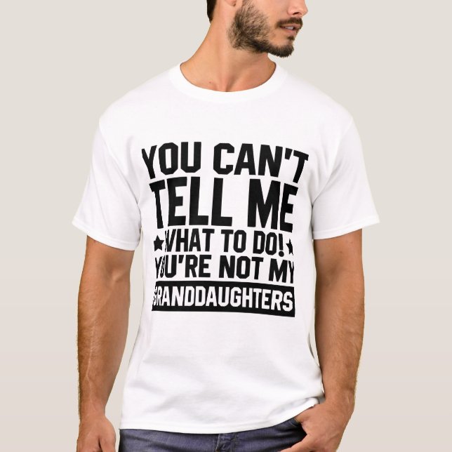 You Can't Tell Me What To Do You're Not My Grand T-Shirt (Front)