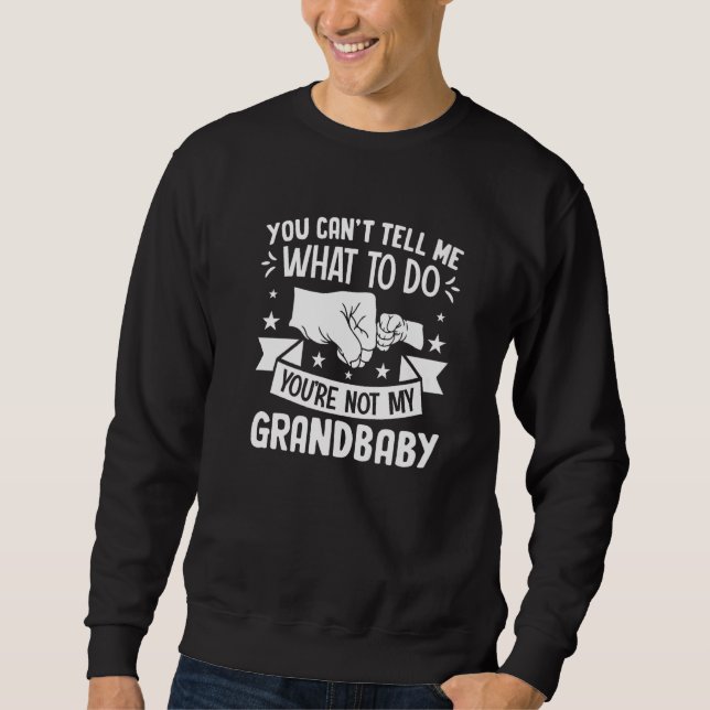 You can't Tell me what to do You're not my Grandba Sweatshirt (Front)