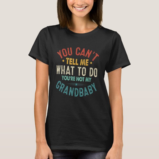 You can't Tell me what to do You're not my Grandba T-Shirt (Front)