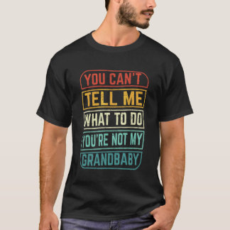 You Can't Tell Me What To Do You're Not My Grandba T-Shirt