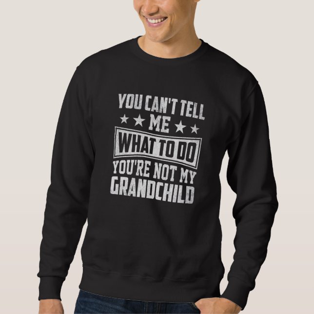 You can't Tell me what to do You're not my Grandch Sweatshirt (Front)