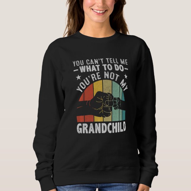 You can't Tell me what to do You're not my Grandch Sweatshirt (Front)