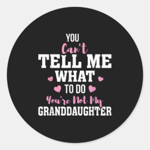 You Can't Tell Me What To Do You're Not My Grandda Classic Round Sticker
