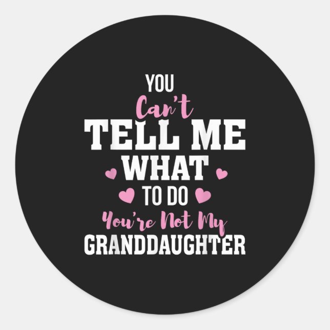You Can't Tell Me What To Do You're Not My Grandda Classic Round Sticker (Front)