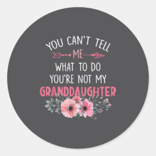 You Can't Tell Me What To Do You're Not My Grandda Classic Round Sticker
