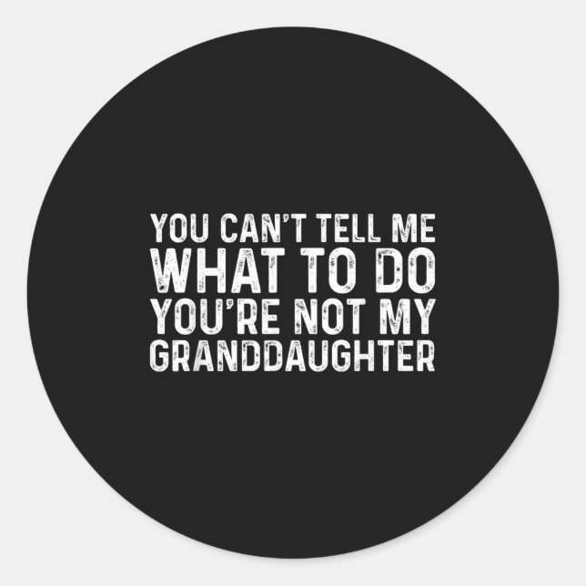 You Can't Tell Me What To Do You're Not My Grandda Classic Round Sticker (Front)