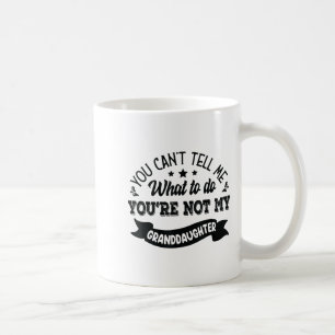 You Can't Tell Me What To Do You're Not My Grandda Coffee Mug