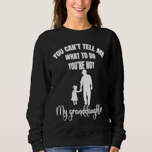 You Can't Tell Me What To Do You're Not My Grandda Sweatshirt