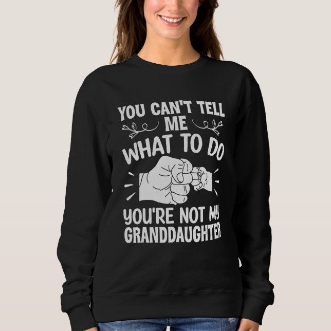 You can't Tell me what to do You're not my Grandda Sweatshirt (Front)