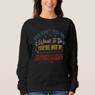 You Can't Tell Me What To Do You're Not My Grandda Sweatshirt