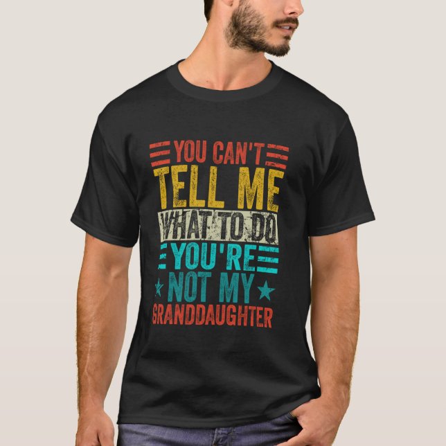 You Can't Tell Me What To Do You're Not My Grandda T-Shirt (Front)