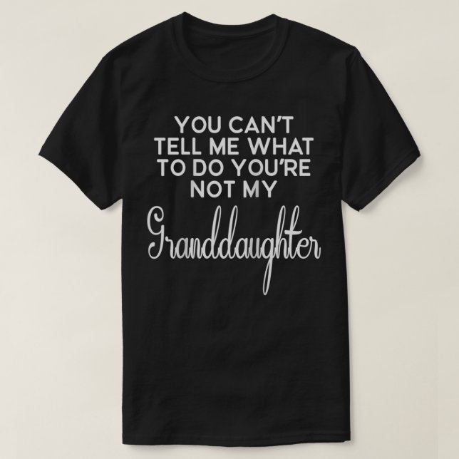 You Can't Tell Me What To Do You're Not My Grandda T-Shirt (Design Front)