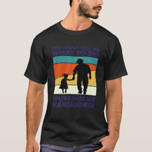 You Can't Tell Me What To Do You're Not My Grandda T-Shirt