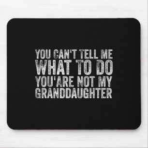 You Cant Tell Me What To Do You're Not My Granddau Mouse Pad