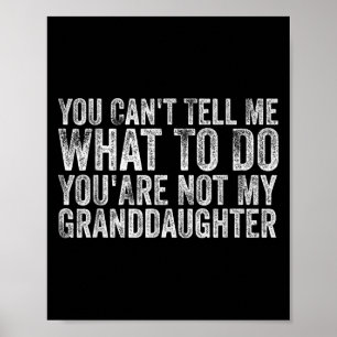 You Cant Tell Me What To Do You're Not My Granddau Poster