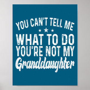 You Cant Tell Me What To Do You're Not My Granddau Poster